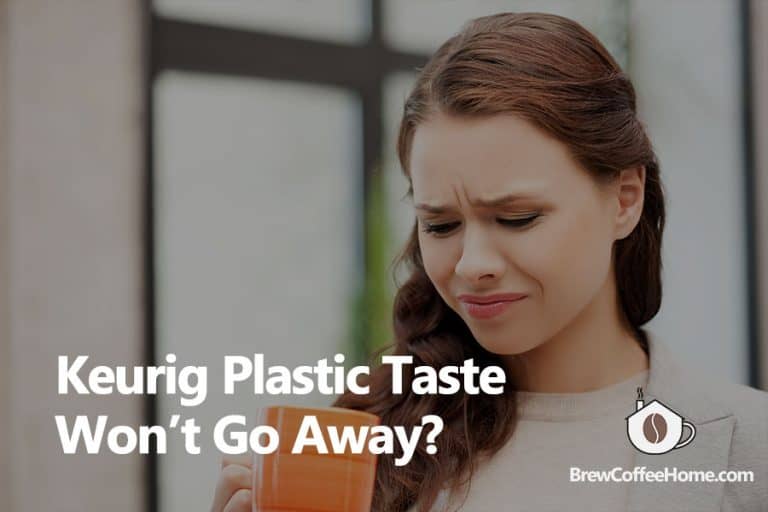 New Keurig Tastes Like Plastic? Here Are The Tips!